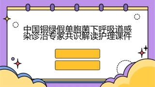 中国铜绿假单胞菌下呼吸道感染诊治专家共识解读护理课件1