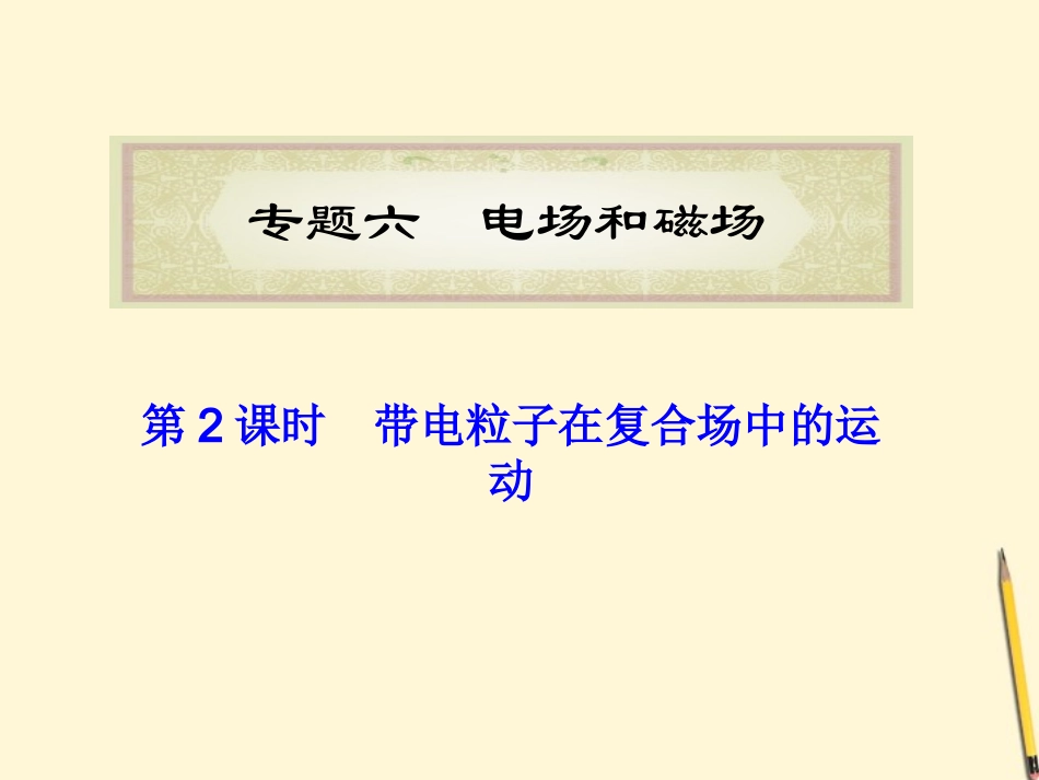 福建省2012届高考物理二轮专题总复习-专题6-第2课时-带电粒子在复合场中的运动课件_第1页