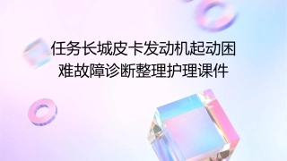 任务长城皮卡发动机起动困难故障诊断整理护理课件1