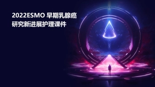 2022ESMO早期乳腺癌研究新进展护理课件