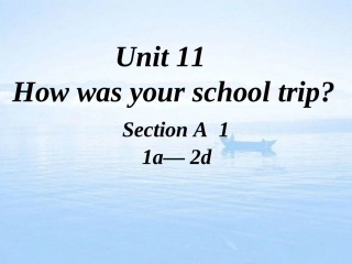 英语七年级下册新教材unit11_how_was_your_school_trip_Section_A_1_(1)