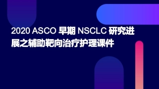 2020ASCO早期NSCLC研究进展之辅助靶向治疗护理课件