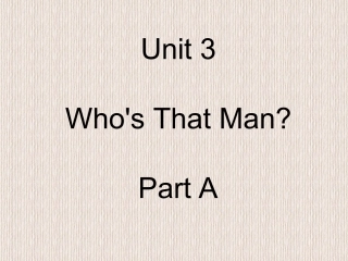 Unit-3-Who's-That-Man-Part-A-课件2