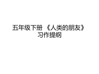 五年级下册《人类的朋友》习作提纲