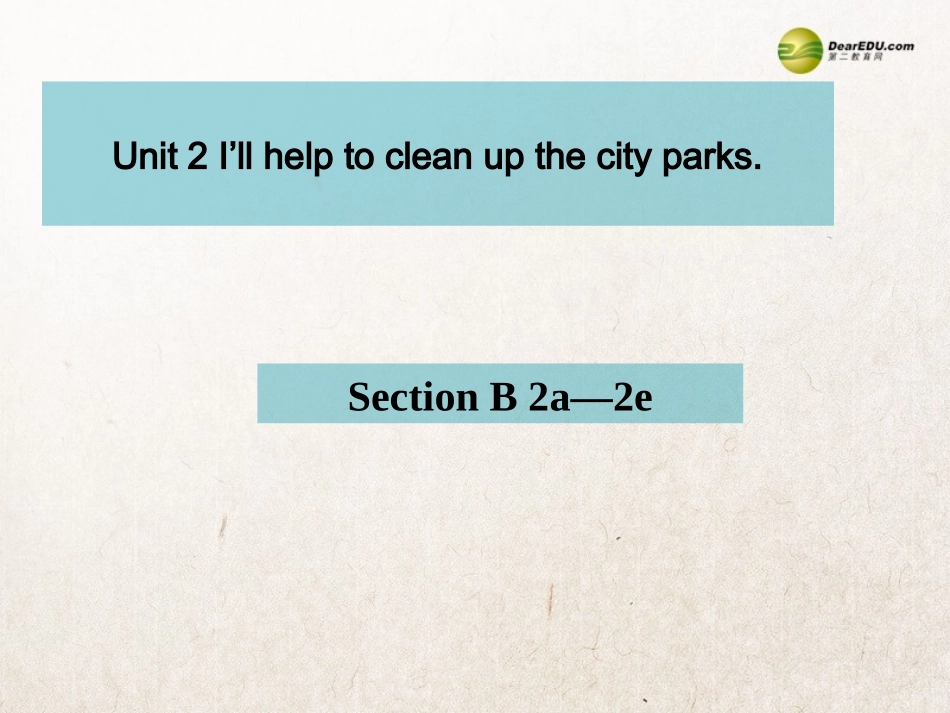 八年级英语下册Unit2《I’llhelptocleanupthecityparks》SectionB2a-2e课件（新版）人教新目标版_第1页
