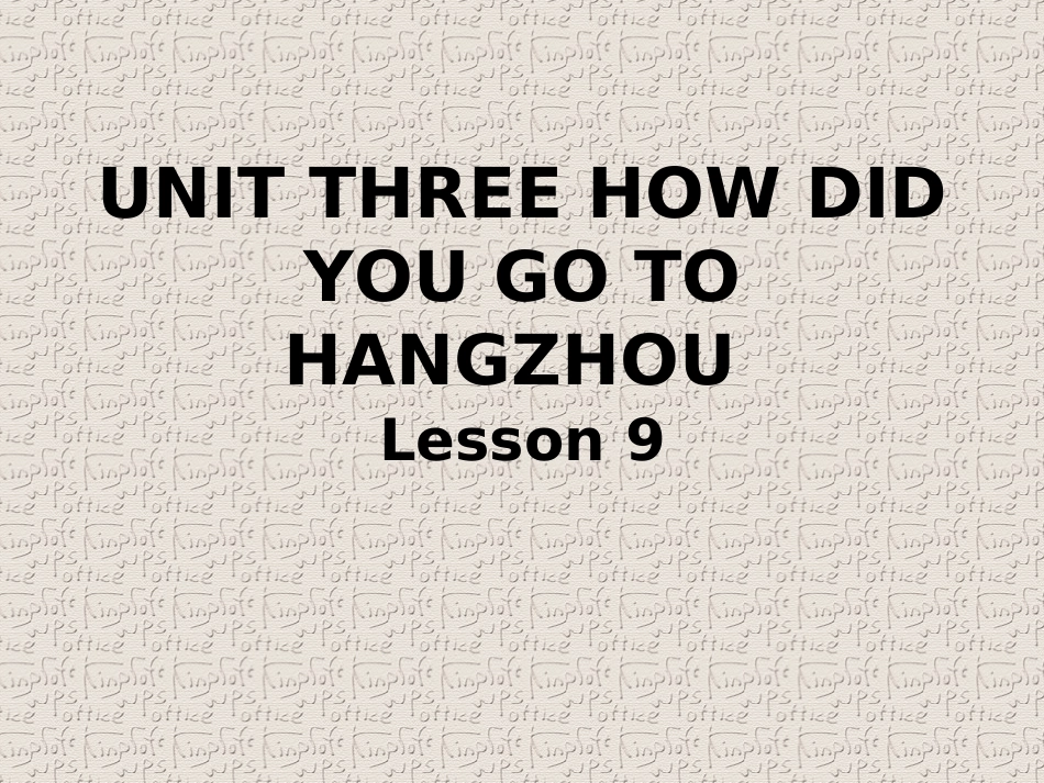 UNIT-THREE-HOW-DID-YOU-GO-TO-HANGZHOU-Lesson-9-课件3_第1页