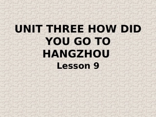UNIT-THREE-HOW-DID-YOU-GO-TO-HANGZHOU-Lesson-9-课件3