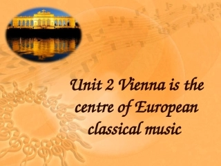 Unit2ViennaisthecantreofEuropeanclassicalmusic.