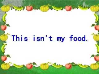 课件：Unit4-This-isn’t-my-food