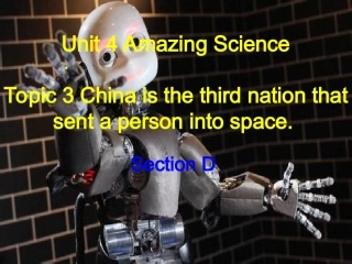 仁爱湘教版九年级上Unit+4+Amazing+Science+Topic+3+China+is+the+third+nation+that+sent+a+person+into+Section+D