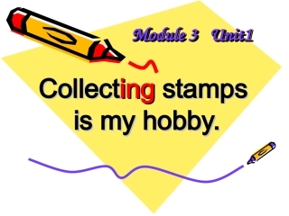 Unit1Collectingstampsismyhobby.