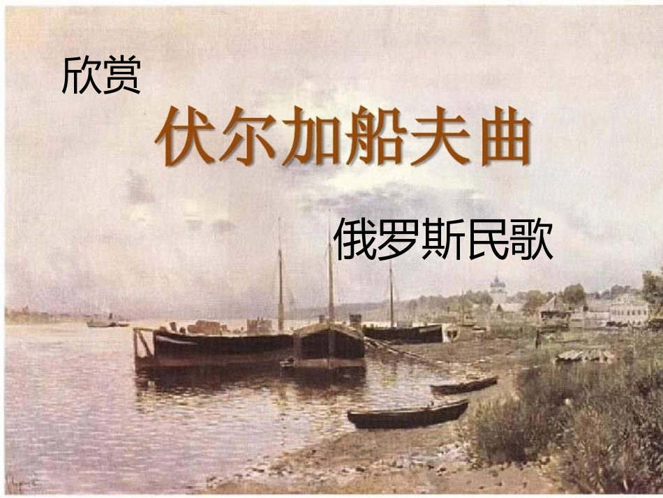 欣赏《伏尔加船夫曲》《纺织姑娘》《田野静悄悄》《在中亚细亚草原上》(片段)_第1页