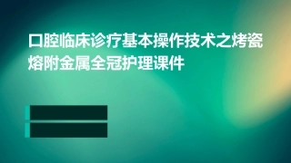 口腔临床诊疗基本操作技术之烤瓷熔附金属全冠护理课件
