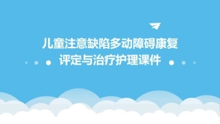 儿童注意缺陷多动障碍康复评定与治疗护理课件