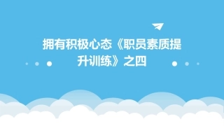 拥有积极心态《职员素质提升训练》之四课件