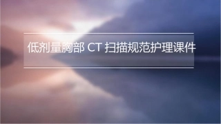 低剂量胸部CT扫描规范护理课件1