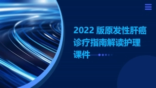 2022版原发性肝癌诊疗指南解读护理课件