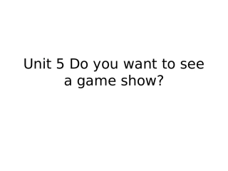 unit5Doyouwanttowatchagameshow