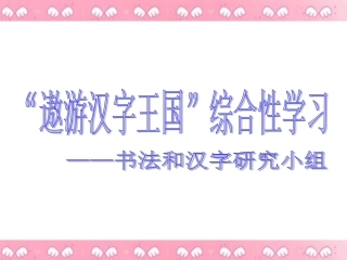 “遨游汉字王国”综合性学习——书法和汉字研究小组