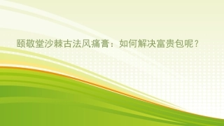 颐敬堂沙棘古法风痛膏：有富贵包,怎么办？