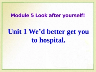 Unit1We'dbettergetyoutohospital.