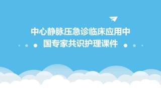 中心静脉压急诊临床应用中国专家共识护理课件