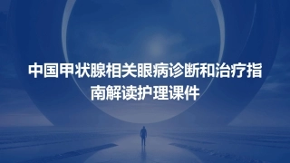 中国甲状腺相关眼病诊断和治疗指南解读护理课件