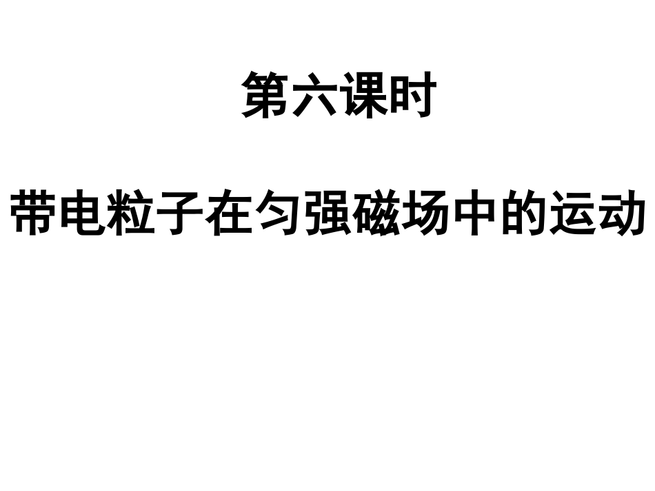第六节带电粒子在匀强磁场中运动(新课)_第1页
