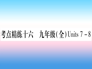 甘肃省中考英语 第一篇 教材系统复习 考点精练16 九全 Units 7 8课件 (新版)冀教版 课件