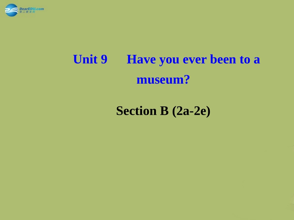 版八年级英语下册 Unit 9 Have you ever been to a museum Section B (2a-2e)课件 (新版)人教新目标版 课件_第1页