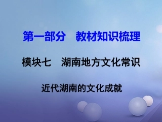 湖南省中考历史 教材知识梳理 模块七 湖南地方文化常识(识记)七、近现代湖南的文化成就课件 岳麓版 课件