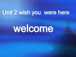 牛津版英语必修2 Unit 2 Wish you were here--welcomeppt 课件