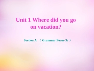 秋八年级英语上册 Unit 1 Where did you go on vacation Section A(grammar focus 3c)课件 (新版)人教新目标版 课件