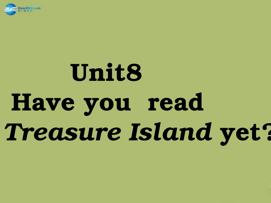 春八年级英语下册 Unit 8 Have you read Treasure Island yet课件2 (新版)人教新目标版 课件_第1页