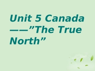 高一英语(Unit5 Canada— The True North ：Warming up , Pre-reading and Reading)课件