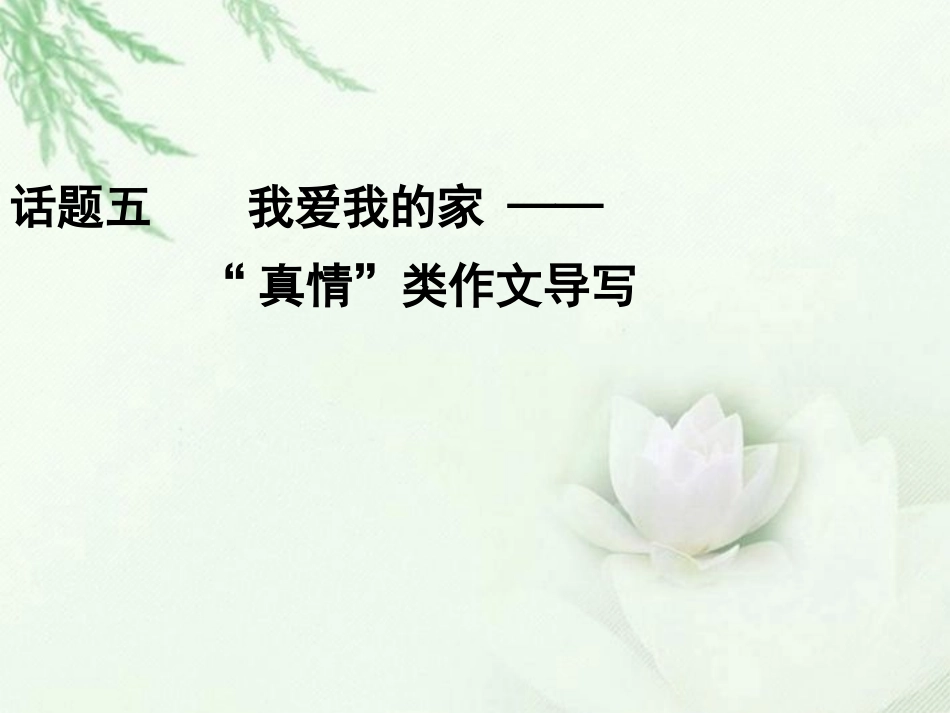 高中语文二轮复习 242 我爱我的家 真情 类作文导写(5)课件(新课标) 课件_第1页