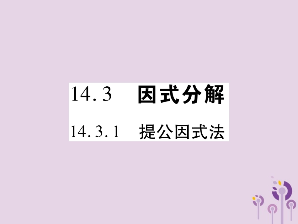 秋八年级数学上册 14(整式的乘法与因式分解)14.3 因式分解 14.3.1 提公因式法习题课件 (新版)新人教版 课件_第1页