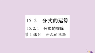 秋八年级数学上册 第十五章 分式 15.2 分式的运算 15.2.1 分式的乘除 第1课时 分式的乘除习题课件 (新版)新人教版 课件