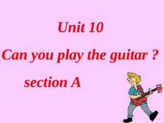 演示文稿1 七年级英语上册 Unit 10 Can you play the guitar？sectionA period 1 课件人教版新目标