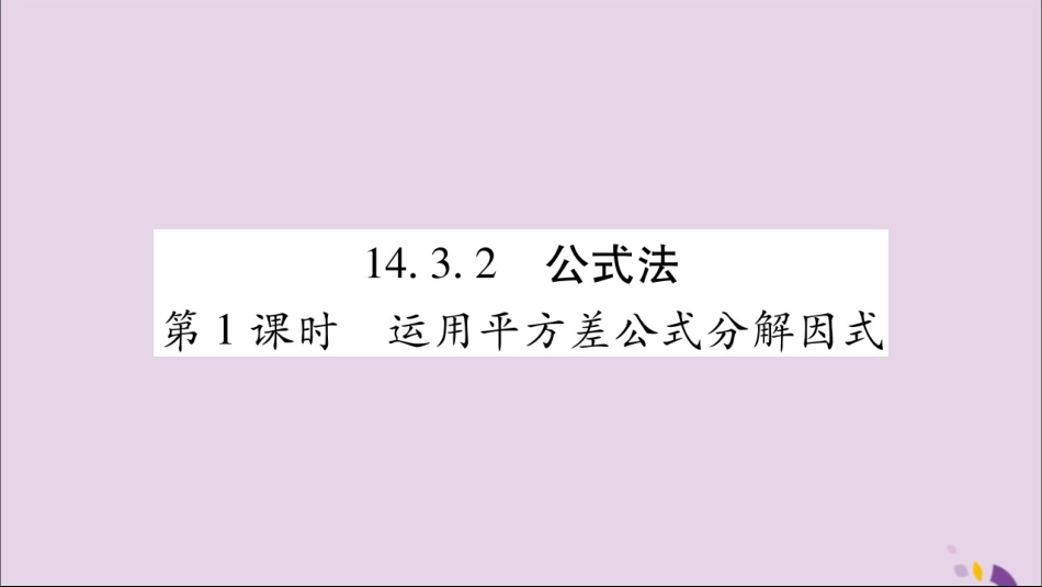 秋八年级数学上册 第十四章 整式的乘法与因式分解 14.3 因式分解 14.3.2 公式法 第1课时 运用平方差公式分解因式习题课件 (新版)新人教版 课件_第1页