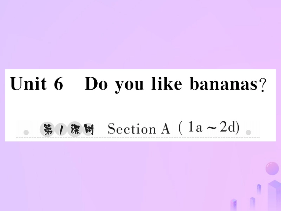 秋七年级英语上册 Unit 6 Do you like bananas(第1课时)Section A(1a 2d)习题课件 (新版)人教新目标版 课件_第1页