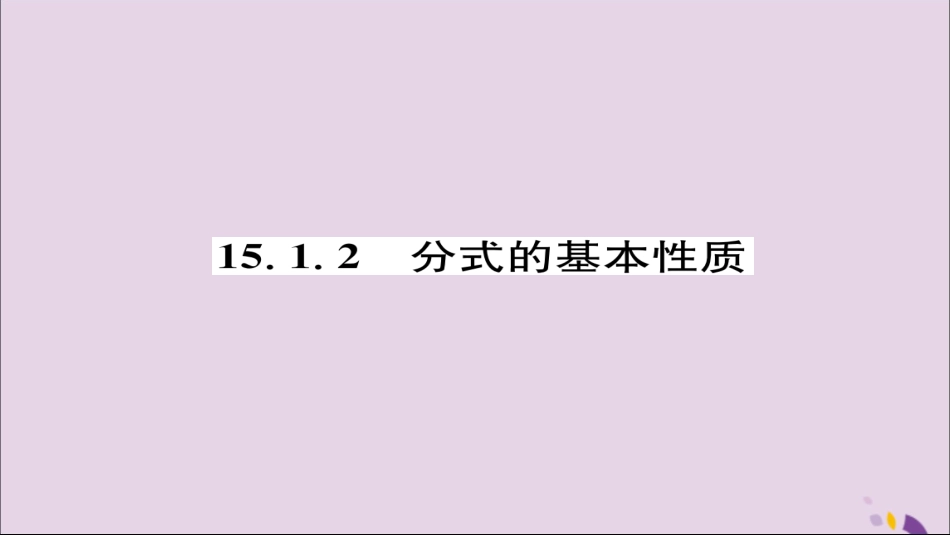 秋八年级数学上册 第十五章 分式 15.1 分式 15.1.2 分式的基本性质练习课件 (新版)新人教版 课件_第1页