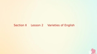 英语 Unit 19 Language Section Ⅱ Lesson 2 Varieties of English课件 北师大版选修7 课件