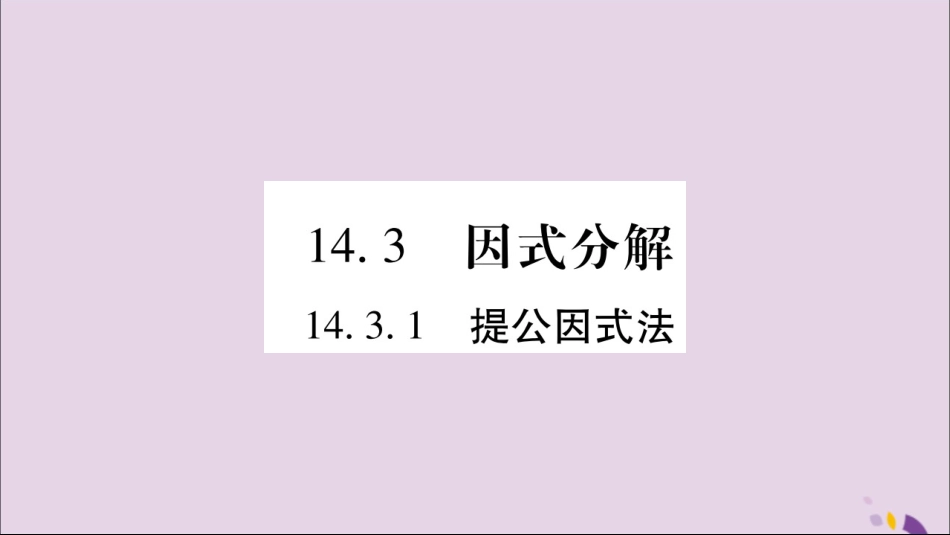秋八年级数学上册 第十四章 整式的乘法与因式分解 14.3 因式分解 14.3.1 提公因式法习题课件 (新版)新人教版 课件_第1页
