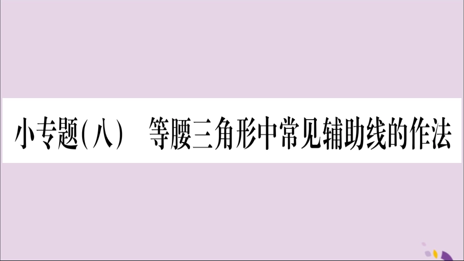 秋八年级数学上册 第15章 轴对称图形和等腰三角形 15.3 等腰三角形 小专题(8)等腰三角形中常见辅助线的作法习题课件 (新版)沪科版 课件_第1页