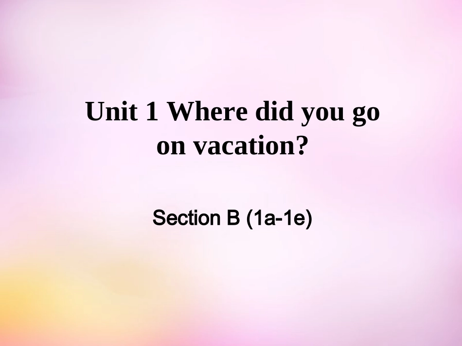 秋八年级英语上册 Unit 1 Where did you go on vacation Section B(1a 1e)课件 (新版)人教新目标版 课件_第1页