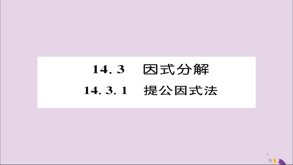秋八年级数学上册 第十四章 整式的乘法与因式分解 14.3 因式分解 14.3.1 提公因式法课件 (新版)新人教版 课件_第1页