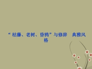 高中语文 专题六  枯藤、老树、昏鸦 与修辞典雅风格课件 苏教版选修(语言规范与创新) 课件