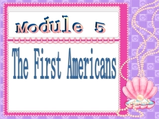 高中英语 Module 5(The First Americans)课件 外研社版选修9 课件