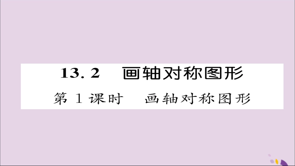 秋八年级数学上册 第十三章 轴对称 13.2 画轴对称图形 第1课时 画轴对称图形课件 (新版)新人教版 课件_第1页